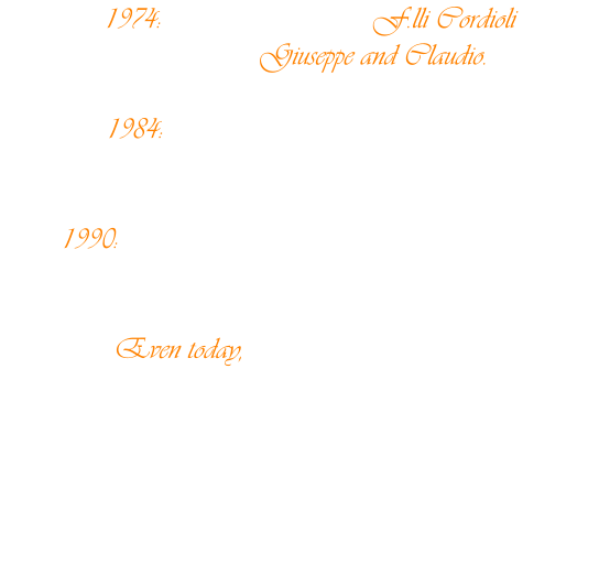 1974: founded the company F.lli Cordioli for the will of Giuseppe and Claudio.  1984: the production moves into new facility of 1000 square meters in Via San Pierino, 79.  1990: Given the need for a warehouse and exposure the finished product, the laboratory is expanded.  Even today, after thirty years of activity, with the help of the children, trained personnel, produce furniture of high-level quality destined to become the antiques of tomorrow