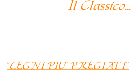 Il Classico...  realizzato con tecniche di un tempo, esclusivamente in legno massiccio, utilizzando solo i  LEGNI PIU PREGIATI